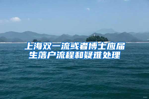 上海双一流或者博士应届生落户流程和疑难处理