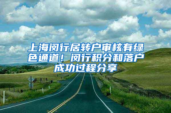 上海闵行居转户审核有绿色通道！闵行积分和落户成功过程分享