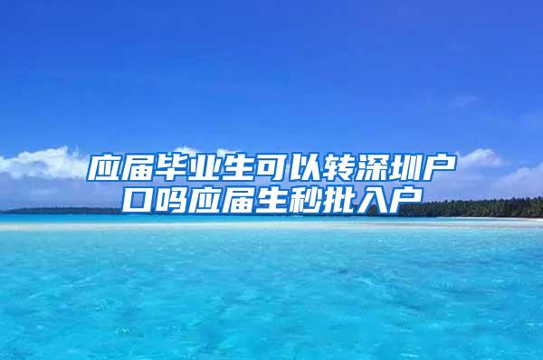 应届毕业生可以转深圳户口吗应届生秒批入户