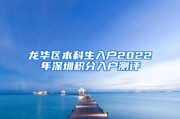 龙华区本科生入户2022年深圳积分入户测评