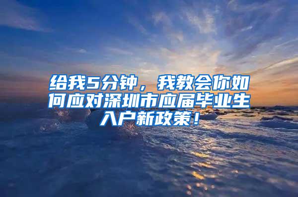 给我5分钟，我教会你如何应对深圳市应届毕业生入户新政策！