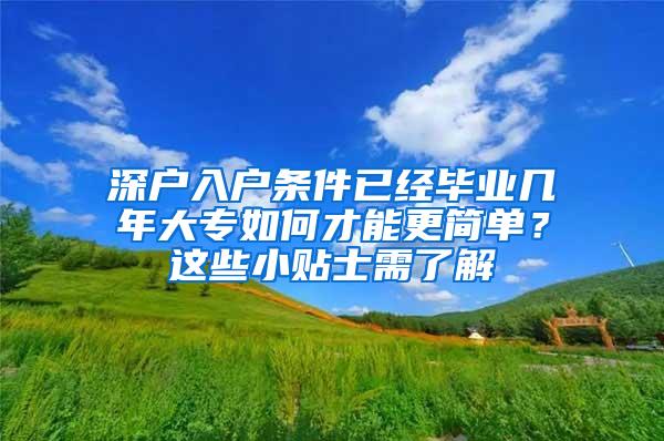 深户入户条件已经毕业几年大专如何才能更简单？这些小贴士需了解