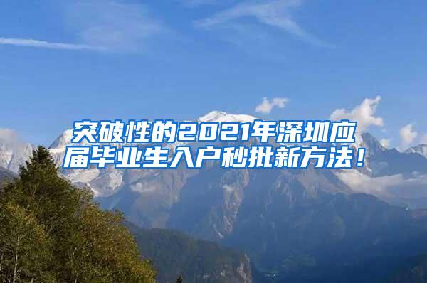 突破性的2021年深圳应届毕业生入户秒批新方法！