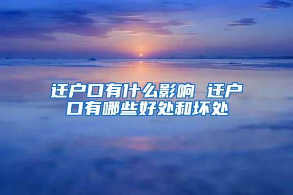 迁户口有什么影响 迁户口有哪些好处和坏处