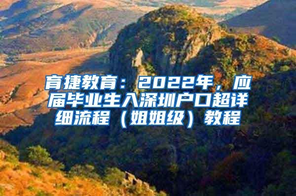 育捷教育：2022年，应届毕业生入深圳户口超详细流程（姐姐级）教程