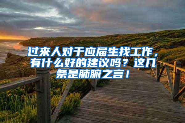 过来人对于应届生找工作，有什么好的建议吗？这几条是肺腑之言！