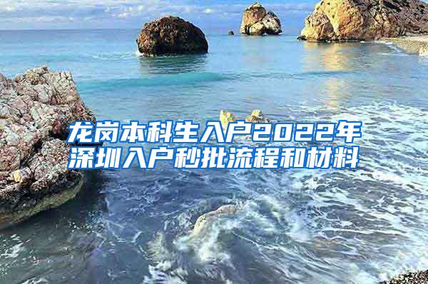 龙岗本科生入户2022年深圳入户秒批流程和材料