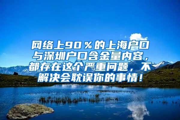 网络上90％的上海户口与深圳户口含金量内容，都存在这个严重问题，不解决会耽误你的事情！