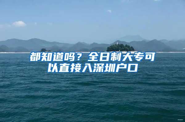 都知道吗？全日制大专可以直接入深圳户口