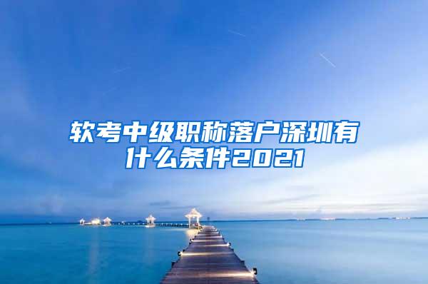 软考中级职称落户深圳有什么条件2021