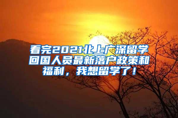 看完2021北上广深留学回国人员最新落户政策和福利，我想留学了！