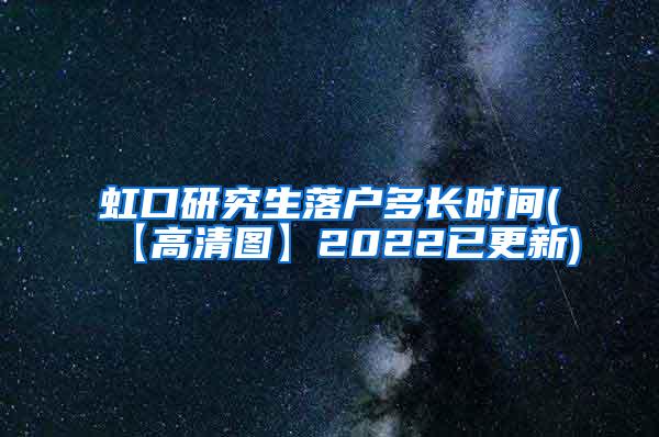 虹口研究生落户多长时间(【高清图】2022已更新)