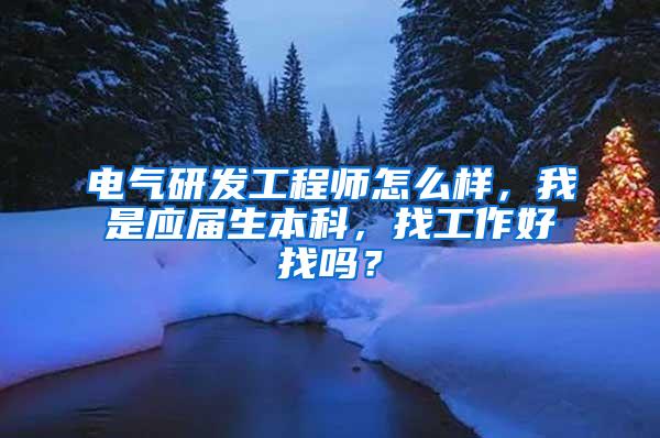 电气研发工程师怎么样，我是应届生本科，找工作好找吗？