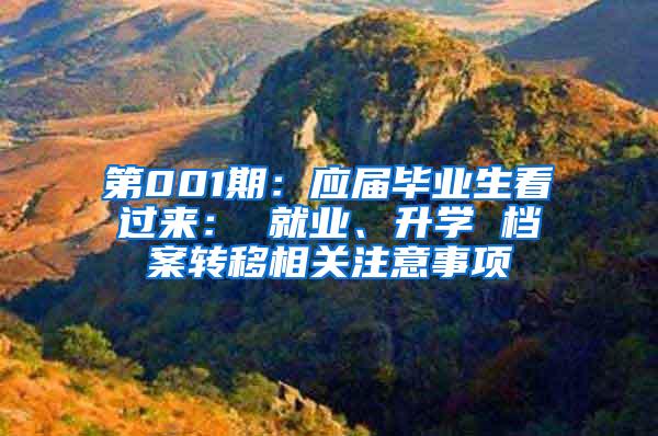 第001期：应届毕业生看过来： 就业、升学 档案转移相关注意事项