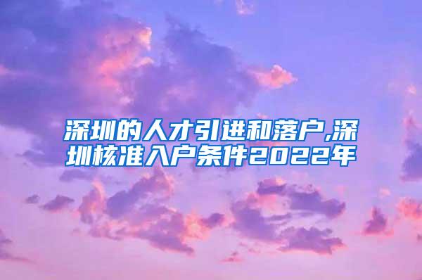 深圳的人才引进和落户,深圳核准入户条件2022年