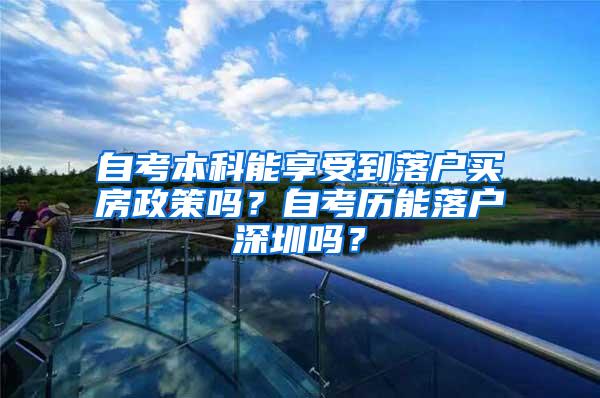 自考本科能享受到落户买房政策吗？自考历能落户深圳吗？