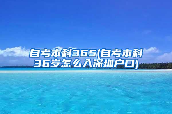 自考本科365(自考本科36岁怎么入深圳户口)