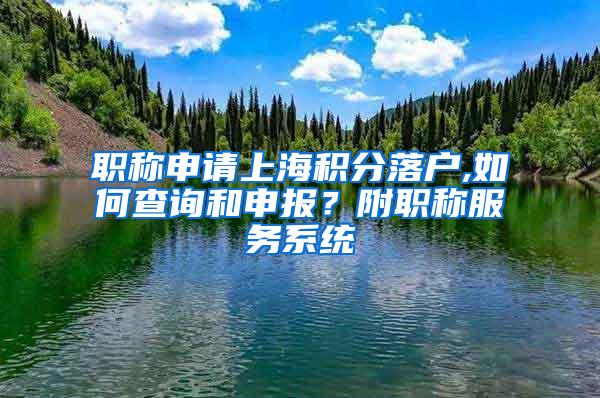 职称申请上海积分落户,如何查询和申报？附职称服务系统