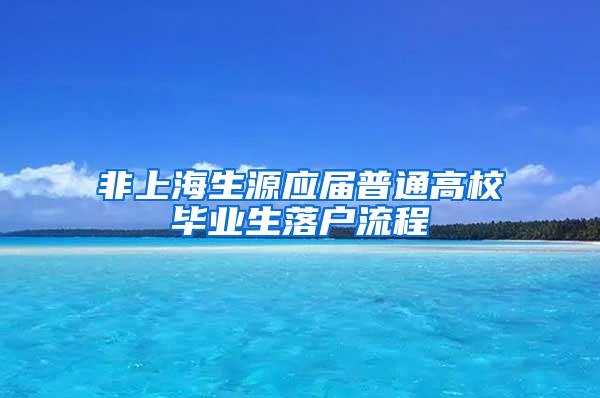 非上海生源应届普通高校毕业生落户流程