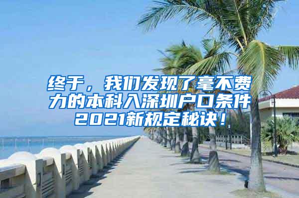 终于，我们发现了毫不费力的本科入深圳户口条件2021新规定秘诀！