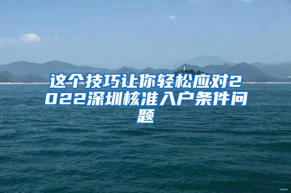 这个技巧让你轻松应对2022深圳核准入户条件问题