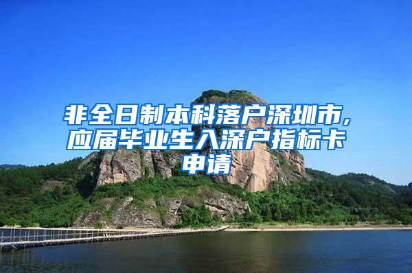 非全日制本科落户深圳市,应届毕业生入深户指标卡申请