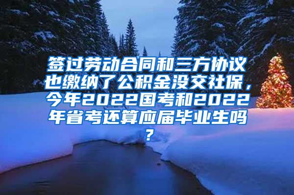 签过劳动合同和三方协议也缴纳了公积金没交社保，今年2022国考和2022年省考还算应届毕业生吗？