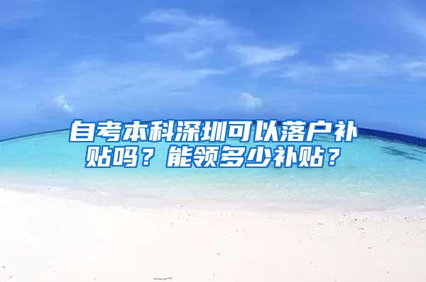 自考本科深圳可以落户补贴吗？能领多少补贴？