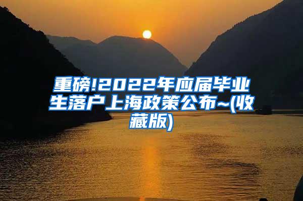 重磅!2022年应届毕业生落户上海政策公布~(收藏版)