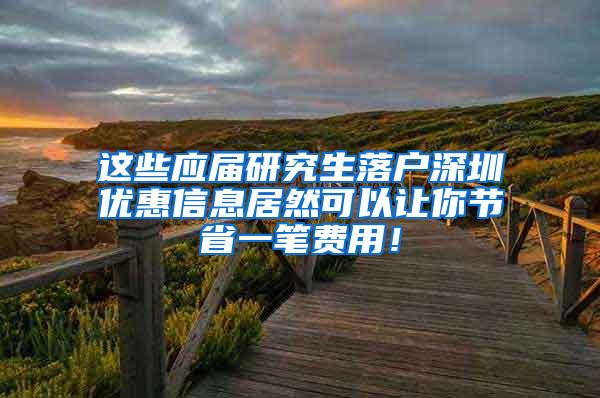 这些应届研究生落户深圳优惠信息居然可以让你节省一笔费用！