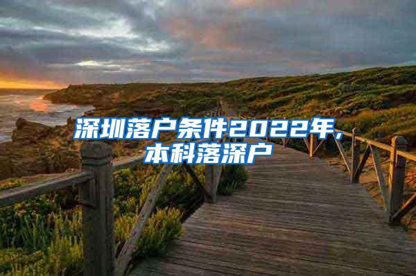 深圳落户条件2022年,本科落深户