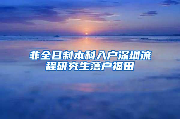 非全日制本科入户深圳流程研究生落户福田