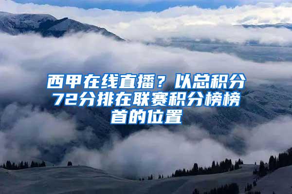 西甲在线直播？以总积分72分排在联赛积分榜榜首的位置