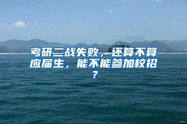 考研二战失败，还算不算应届生，能不能参加校招？