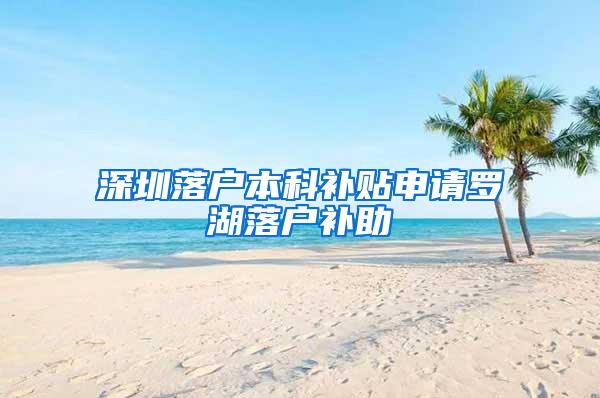 深圳落户本科补贴申请罗湖落户补助