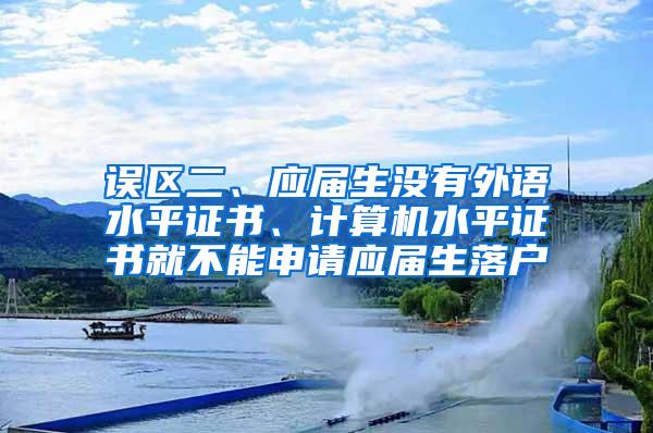 误区二、应届生没有外语水平证书、计算机水平证书就不能申请应届生落户