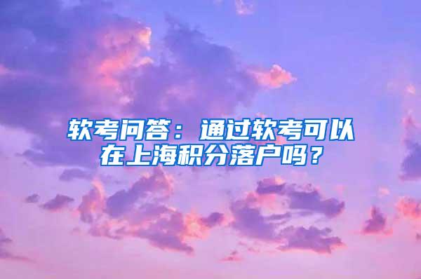 软考问答：通过软考可以在上海积分落户吗？