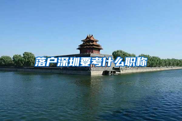 落户深圳要考什么职称