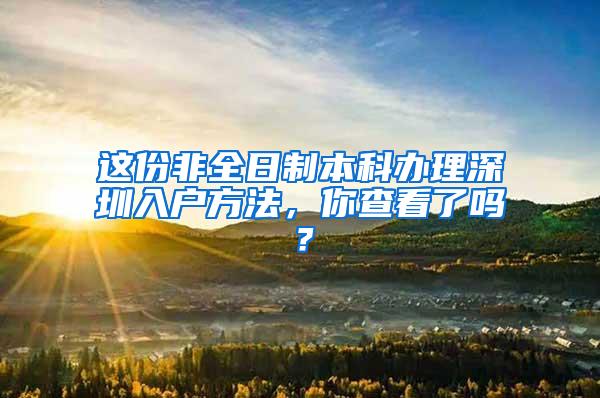 这份非全日制本科办理深圳入户方法，你查看了吗？