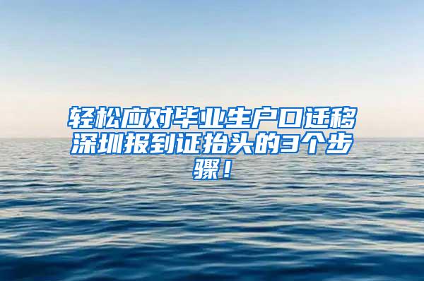 轻松应对毕业生户口迁移深圳报到证抬头的3个步骤！