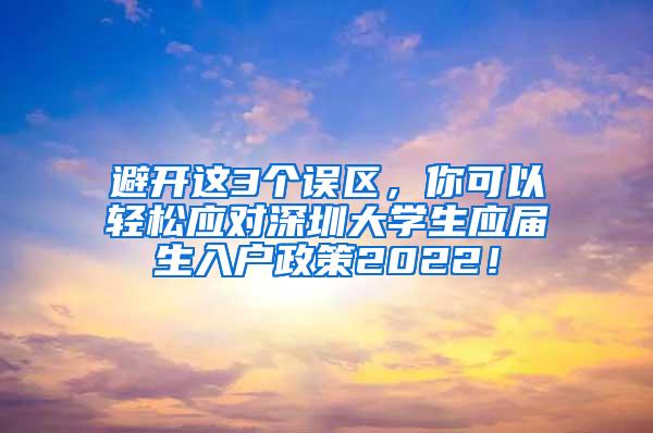 避开这3个误区，你可以轻松应对深圳大学生应届生入户政策2022！