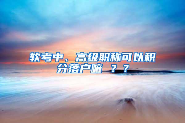 软考中、高级职称可以积分落户嘛 ？？