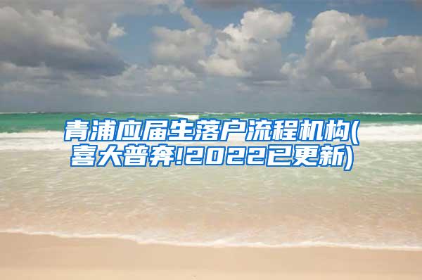 青浦应届生落户流程机构(喜大普奔!2022已更新)