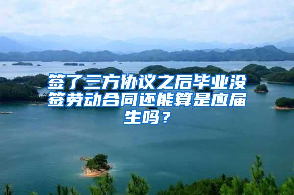 签了三方协议之后毕业没签劳动合同还能算是应届生吗？