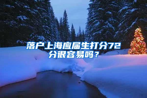 落户上海应届生打分72分很容易吗？