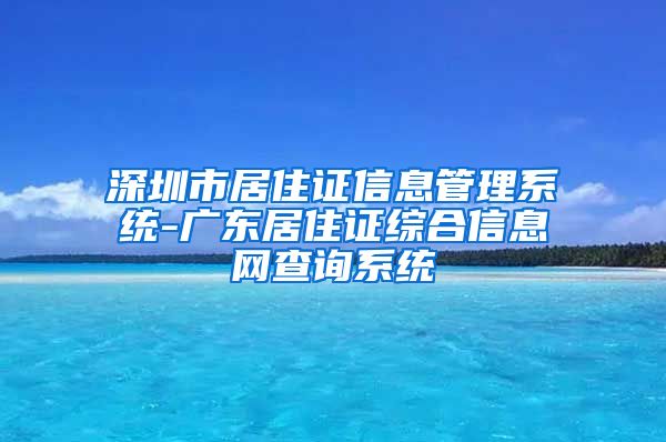 深圳市居住证信息管理系统-广东居住证综合信息网查询系统