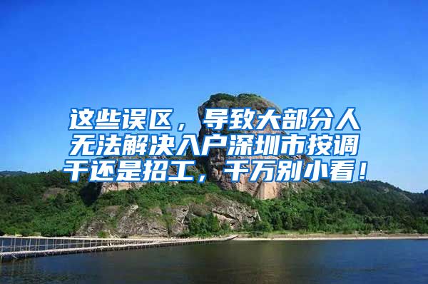 这些误区，导致大部分人无法解决入户深圳市按调干还是招工，千万别小看！