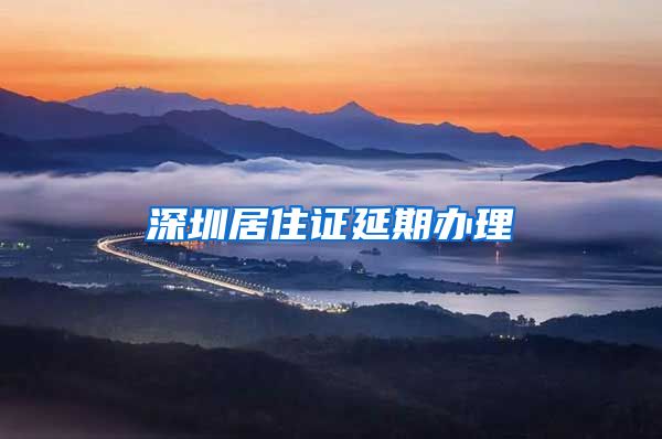 深圳居住证延期办理