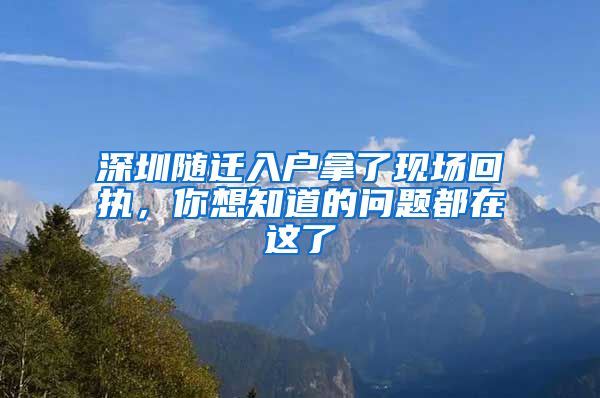 深圳随迁入户拿了现场回执，你想知道的问题都在这了