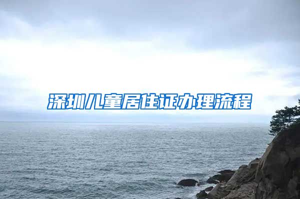 深圳儿童居住证办理流程